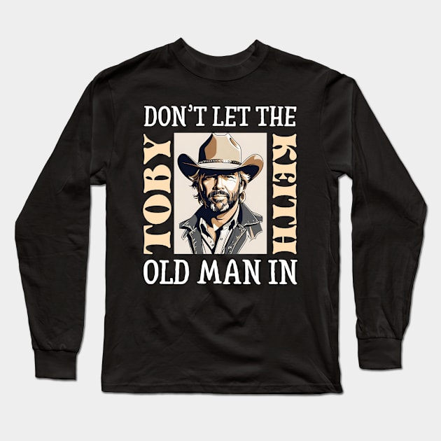 Old Man quote Don't let it in | Toby Keith Long Sleeve T-Shirt by thestaroflove